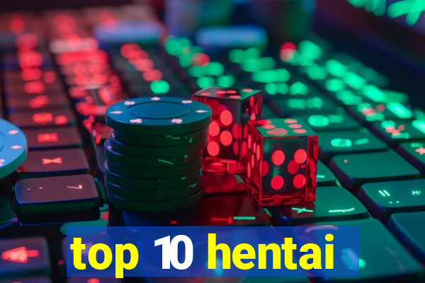 top 10 hentai